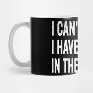 I cant i have plans in garage Mug